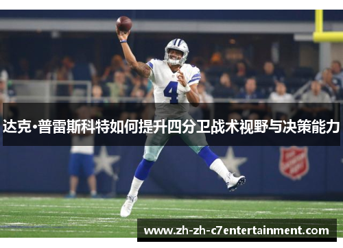 达克·普雷斯科特如何提升四分卫战术视野与决策能力